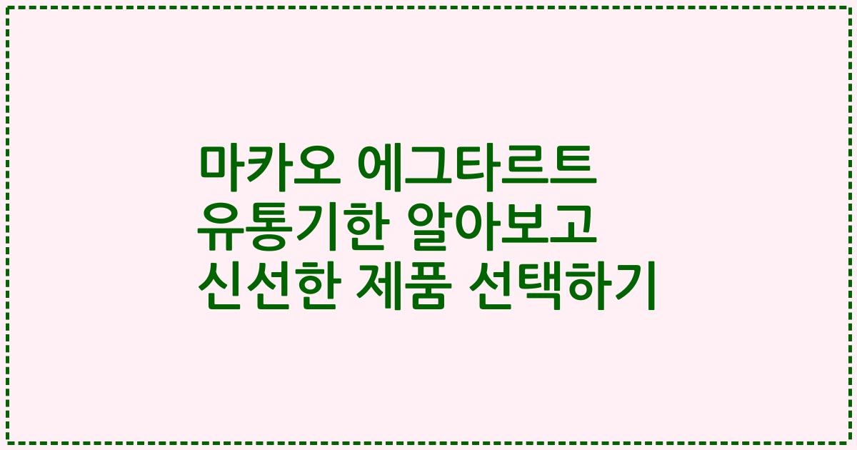 마카오 에그타르트 유통기한 알아보고 신선한 제품 선택하기
