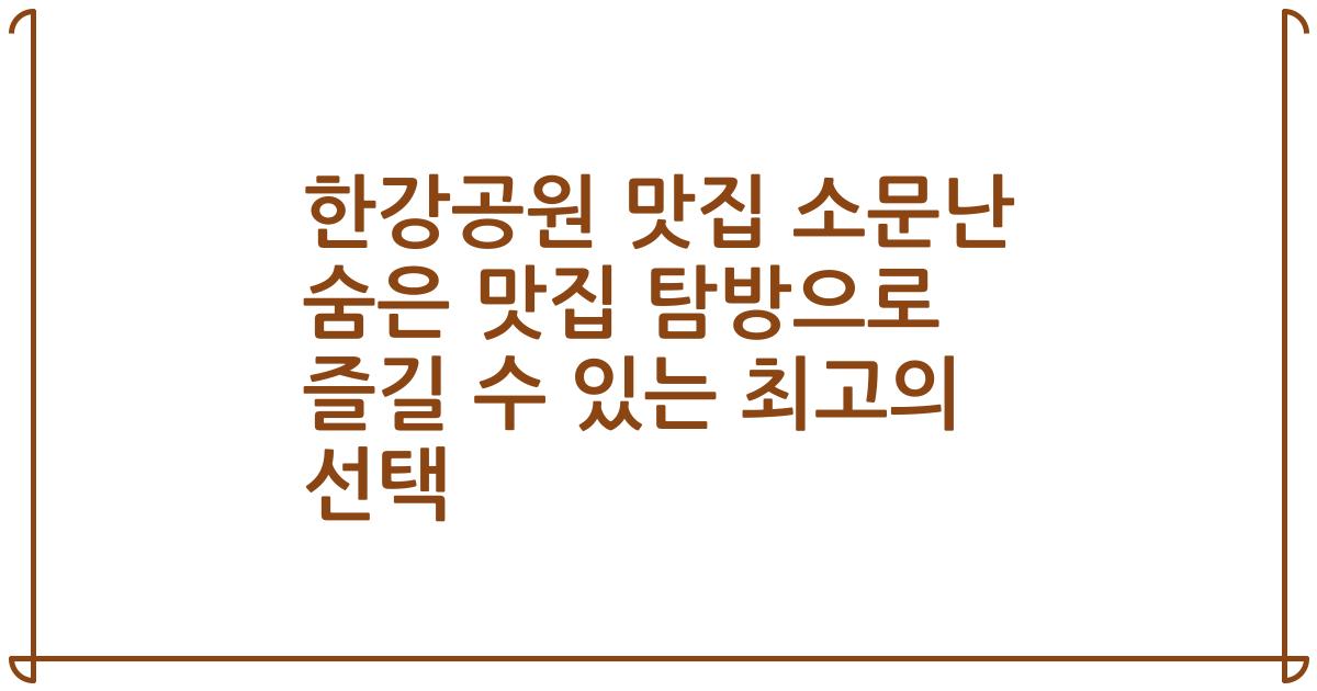 한강공원 맛집 소문난 숨은 맛집 탐방으로 즐길 수 있는 최고의 선택