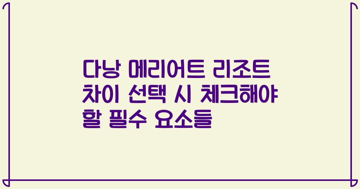 다낭 메리어트 리조트 차이 선택 시 체크해야 할 필수 요소들