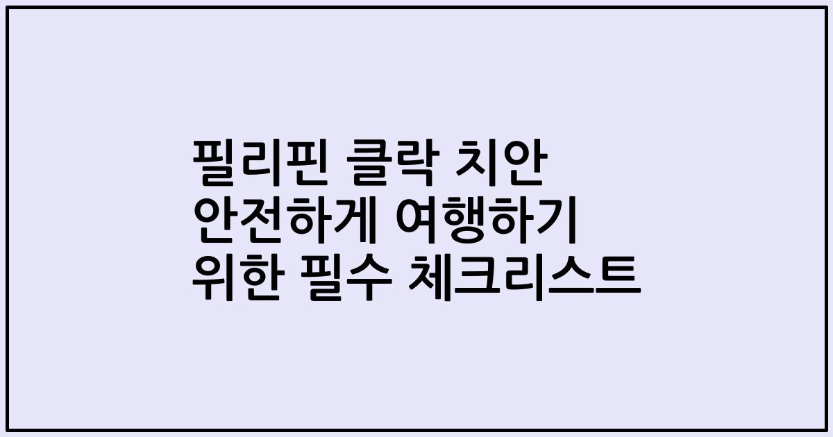 필리핀 클락 치안 안전하게 여행하기 위한 필수 체크리스트
