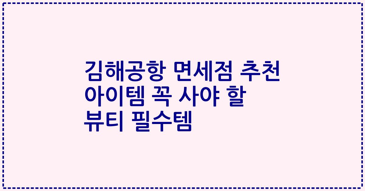 김해공항 면세점 추천 아이템 꼭 사야 할 뷰티 필수템