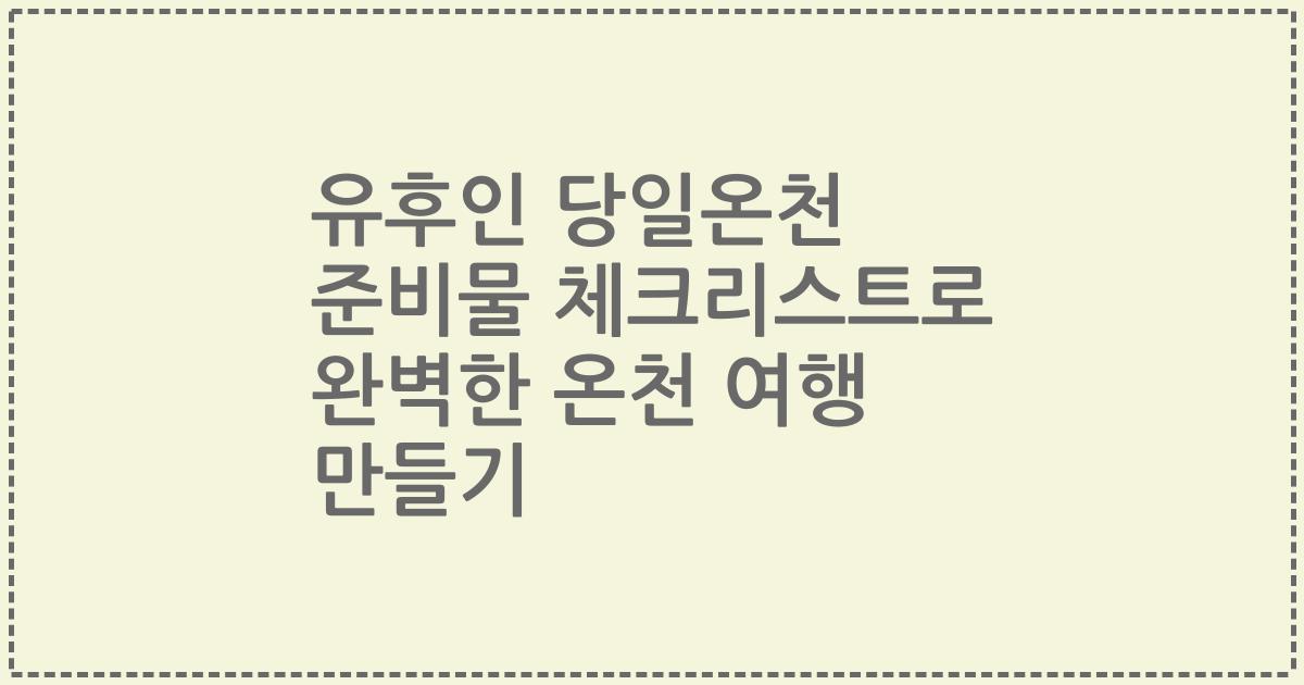 유후인 당일온천 준비물 체크리스트로 완벽한 온천 여행 만들기