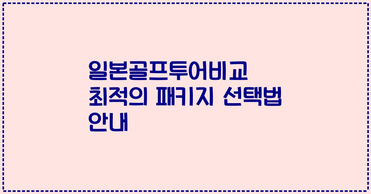 일본골프투어비교 최적의 패키지 선택법 안내