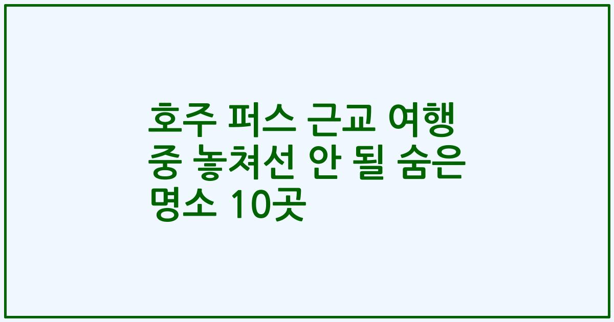 호주 퍼스 근교 여행 중 놓쳐선 안 될 숨은 명소 10곳