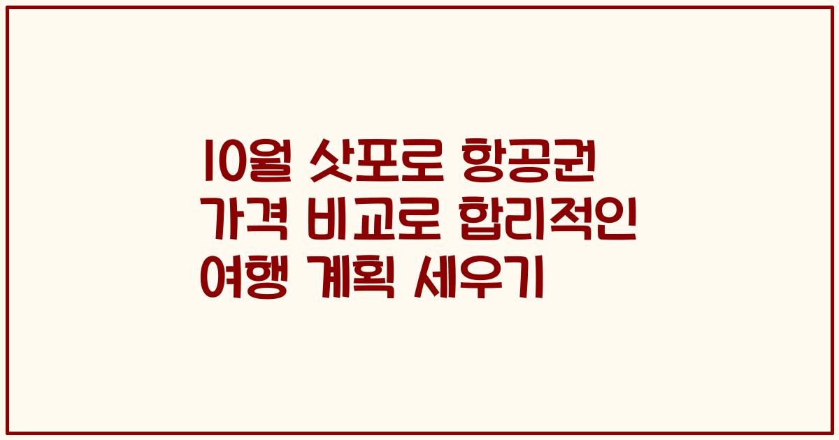 10월 삿포로 항공권 가격 비교로 합리적인 여행 계획 세우기